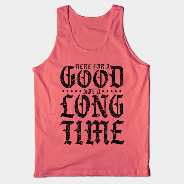 Here For A Good Not A Long Time (Variant) Tank Top by huckblade